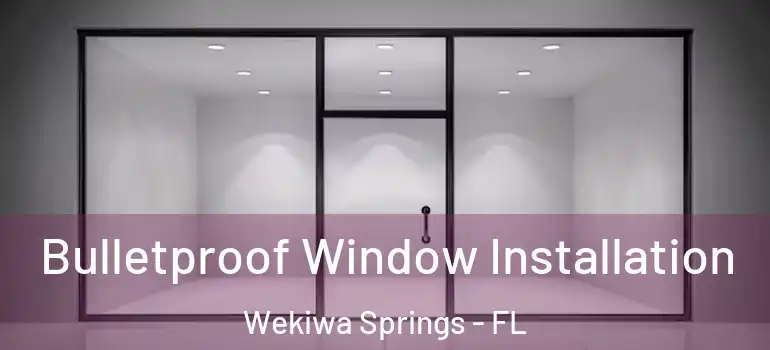  Bulletproof Window Installation Wekiwa Springs - FL